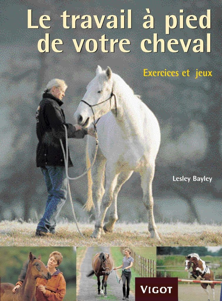 Le travail au pied de votre cheval : Exercices et jeux pour développer un lien puissant avec votre cheval de Lesley Bayley